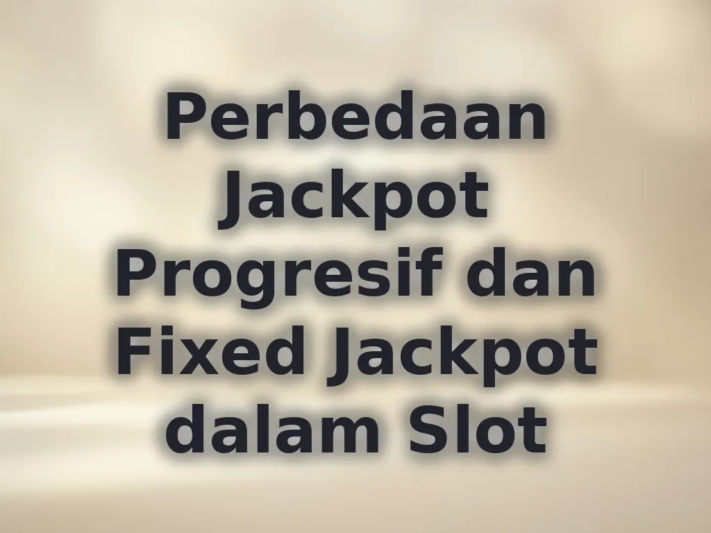 Perbedaan Jackpot Progresif dan Fixed Jackpot dalam Slot