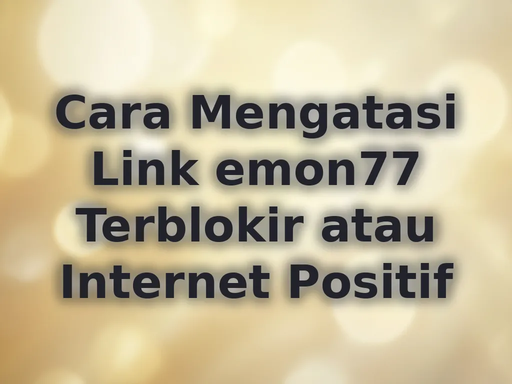 Cara Mengatasi Link emon77 Terblokir atau Internet Positif