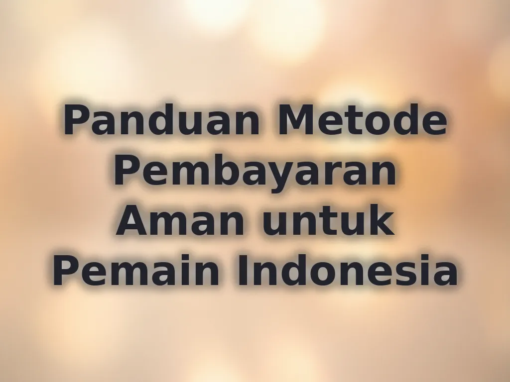 Panduan Metode Pembayaran Aman untuk Pemain Indonesia
