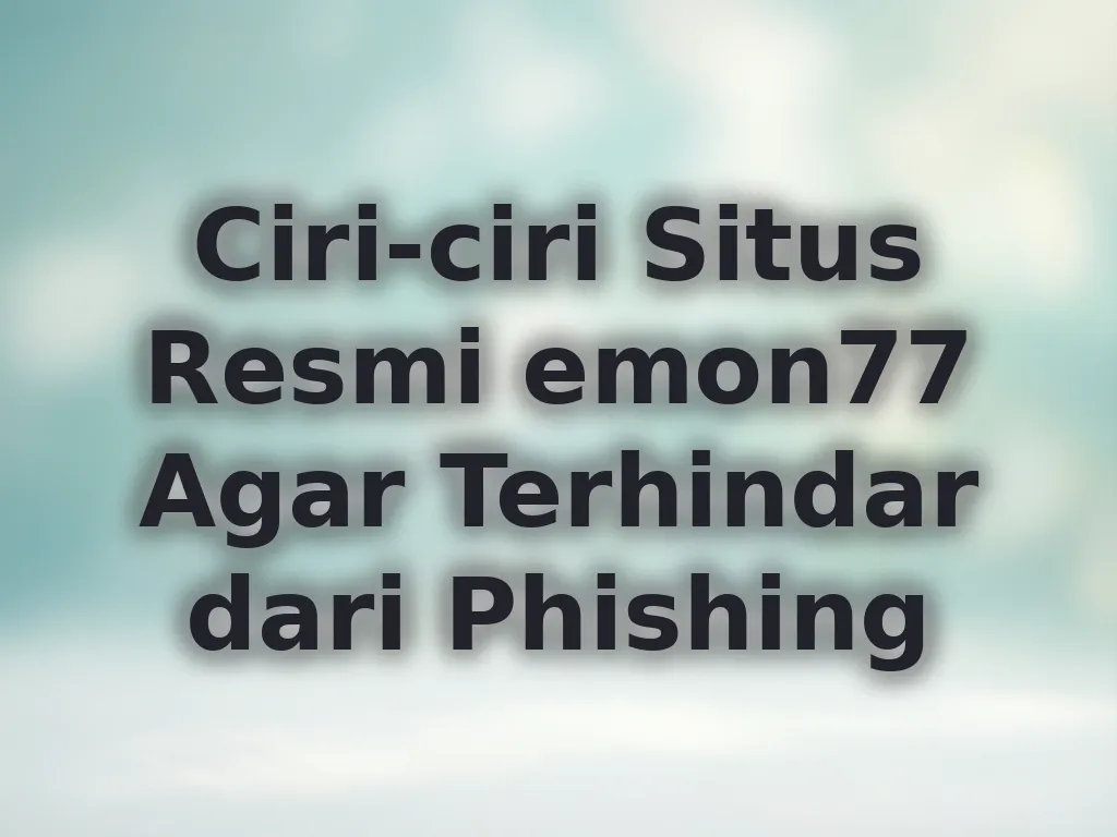 Ciri-ciri Situs Resmi emon77 Agar Terhindar dari Phishing